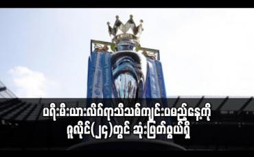 Embedded thumbnail for ပရီးမီးယားလိဂ်ရာသီသစ်ကျင်းပမည့်နေ့ကို ဇူလိုင်(၂၄)တွင် ဆုံးဖြတ်ဖွယ်ရှိ