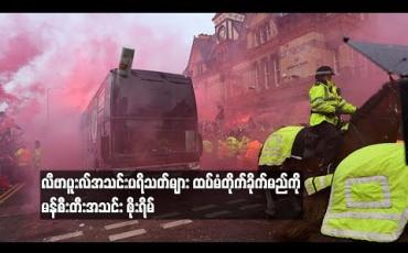 Embedded thumbnail for လီဗာပူးလ်အသင်းပရိသတ်များ ထပ်မံတိုက်ခိုက်မည်ကို မန်စီးတီးအသင်း စိုးရိမ် (ရုပ်သံ)