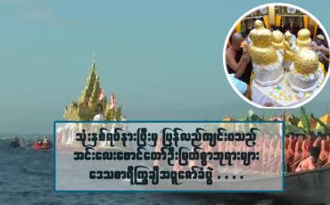 Embedded thumbnail for "သုံးနှစ်ရပ်နားပြီးမှ ပြန်လည်ကျင်းပသည့် အင်းလေးဖောင်တော်ဦးမြတ်စွာဘုရားများ ဒေသစာရီ ကြွချီအပူဇော်ခံပွဲ "