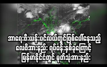 Embedded thumbnail for အာရေးဗီးယန်းပင်လယ်တွင်ဖြစ်ပေါ်နေသည့် လေဖိအားနည်း ရပ်ဝန်းနှစ်ခုကြောင့် လက်ရှိကာလ မြန်မာနိုင်ငံတွင် မုတ်သုံအားနည်းနေရခြင်းဖြစ်