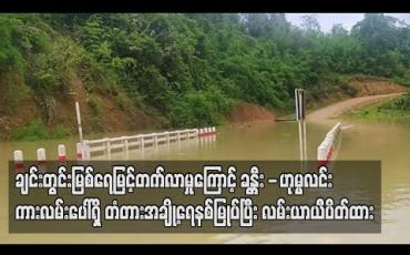Embedded thumbnail for ချင်းတွင်းမြစ်ရေ မြင့်တက်လာမှုကြောင့် ခန္တီး - ဟုမ္မလင်းကားလမ်းပေါ်ရှိ တံတားအချို့ရေနစ်မြုပ်ပြီး လမ်းယာယီပိတ်ထားရ (ရုပ်သံ)