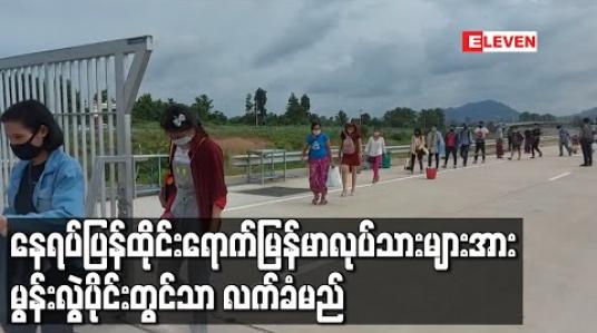 Embedded thumbnail for ထိုင်းမှ နေရပ်ပြန်မြန်မာလုပ်သားများအား စက်တင်ဘာ ၂၃ မှစ၍ မွန်းလွဲ ၁ နာရီမှ ညနေ ၆နာရီအထိသာ လက်ခံတော့မည် 