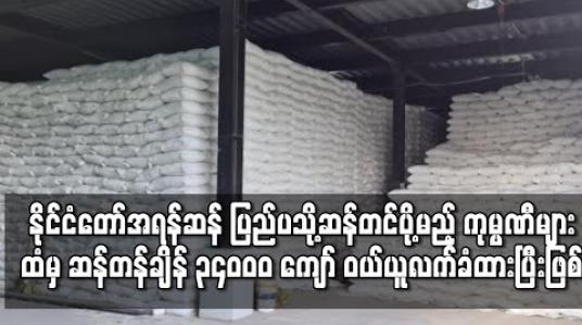 Embedded thumbnail for အရန်ရိက္ခာအစီအစဉ်အရ တစ်လခွဲအတွင်း နိုင်ငံတော်အရန်ဆန်အတွက် ပြည်ပသို့ဆန်တင်ပို့မည့် ကုမ္ပဏီ ၁၂၃ ခုထံမှ ဆန်တန်ချိန် ၃၄၀၀၀ ကျော် ဝယ်ယူလက်ခံထားပြီးဖြစ်ကြောင်း သိရ