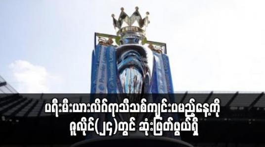 Embedded thumbnail for ပရီးမီးယားလိဂ်ရာသီသစ်ကျင်းပမည့်နေ့ကို ဇူလိုင်(၂၄)တွင် ဆုံးဖြတ်ဖွယ်ရှိ 