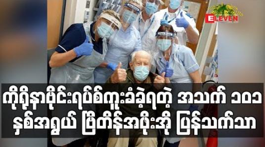 Embedded thumbnail for ကိုရိုနာဗိုင်းရပ်စ် ကူးစက်ခံရသည့် အသက် ၁၀၁ နှစ်အရွယ် ဗြိတိန်အဖိုးအို ပြန်လည်ကောင်းမွန်လာ (ရုပ်သံ) 