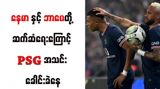 Embedded thumbnail for နေမာနှင့် ဘာပေတို့ ဆက်ဆံရေးကြောင့် PSG အသင်း ခေါင်းခဲနေ