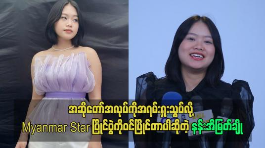 Embedded thumbnail for အဆိုတော်အလုပ်ကိုအရမ်းရှုးသွပ်လို့ Myanmar Star ပြိုင်ပွဲကိုဝင်ပြိုင်တာပါဆိုတဲ့ နန်းအိမြတ်ချို