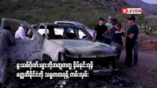 Embedded thumbnail for အမေရိကန်နိုင်ငံသားကိုးဦး သတ်ဖြတ်ခံရပြီးနောက် မူးယစ်ဂိုဏ်းများကိုအတူတကွ နှိမ်နင်းရန် မက္ကဆီနိုင်ငံကို သမ္မတထရန့် ကမ်းလှမ်း 