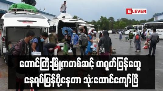 Embedded thumbnail for တရုတ်နိုင်ငံမှ နေရပ်ပြန်ရွှေ့ပြောင်းလုပ်သားများကို တောင်ကြီးမြို့မှတစ်ဆင့် နေရပ်ပြန်ပို့နေမှု ဦးရေ သုံးထောင်ကျော်လာပြီဖြစ် (ရုပ်သံ)