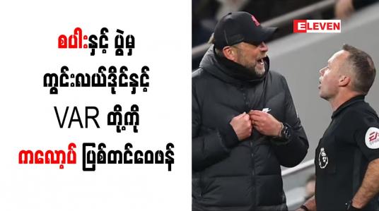 Embedded thumbnail for စပါးနှင့် ပွဲမှ ကွင်းလယ်ဒိုင်နှင့် VAR တို့ကို ယာဂန်ကလော့ပ် ပြစ်တင်ဝေဖန်