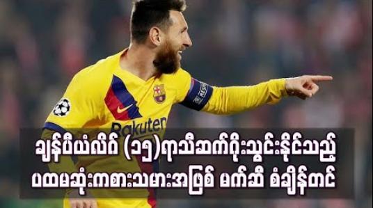 Embedded thumbnail for  ချန်ပီယံလိဂ် (၁၅)ရာသီဆက်ဂိုးသွင်းနိုင်သည့်ပထမဆုံးကစားသမားအဖြစ် မက်ဆီ စံချိန်တင် (ရုပ်သံ)