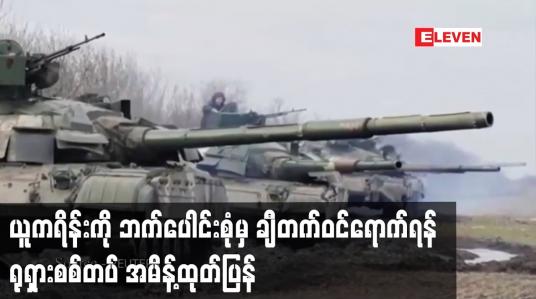 Embedded thumbnail for ယူကရိန်းကို ဘက်ပေါင်းစုံမှ ချီတက်ဝင်ရောက်ရန် ရုရှားစစ်တပ် အမိန့်ထုတ်ပြန်