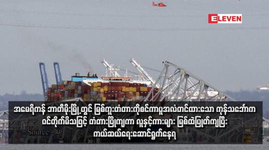 Embedded thumbnail for အမေရိကန် ဘာတီမိုးမြို့ တွင် မြစ်ကူးတံတားကိုစင်ကာပူအလံတင်ထားသော ကုန်သင်္ဘောက ဝင်တိုက်မိသဖြင့် တံတားပြိုကျကာ လူနှင့်ကားများ မြစ်ထဲပြုတ်ကျပြီး ကယ်ဆယ်ရေးဆောင်ရွက်နေရ