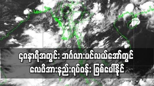 Embedded thumbnail for ၄၈ နာရီအတွင်း ဘင်္ဂလားပင်လယ်အော် အရှေ့အလယ်ပိုင်းတွင် လေဖိအားနည်းရပ်ဝန်းတစ်ခု ဖြစ်ပေါ်နိုင်