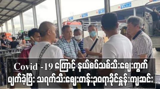 Embedded thumbnail for Covid -19 ဖြစ်ပေါ်နေမှုကြောင့် နယ်စပ်သစ်သီးဈေးကွက်ပျက်ခဲ့ပြီး သရက်သီးဈေးတန်း ၃၀ ရာခိုင်နှုန်းကျဆင်း