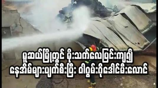 Embedded thumbnail for မူဆယ်မြို့တွင် မိုးသက်လေပြင်းကျ၍ နေအိမ်များ ပျက်စီးပြီး ဝါဂွမ်းဂိုဒေါင် မီးလောင်