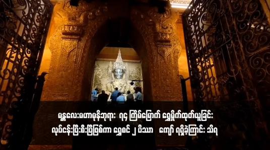 Embedded thumbnail for မန္တလေးမဟာမုနိဘုရား  ၇၄ ကြိမ်မြောက် ရွှေမှိုက်ထုတ်ယူခြင်းလုပ်ငန်းပြီးစီးပြီဖြစ်ကာ ရွှေစင် ၂ ပိဿာ‌ကျော် ရရှိခဲ့ကြာင်း သိရ 