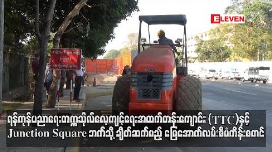 Embedded thumbnail for ရန်ကုန်ပညာရေးတက္ကသိုလ်လေ့ကျင့်ရေးအထက်တန်းကျောင်း(TTC)နှင့် Junction Square ဘက်သို့ ချိတ်ဆက်မည့် မြေအောက်လမ်းစီမံကိန်းစတင် 