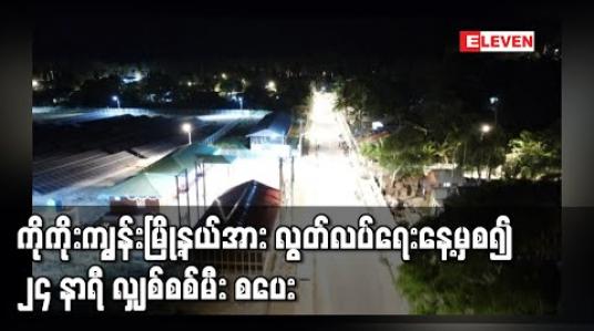 Embedded thumbnail for ယခင်ကတစ်ရက်လျှင် လျှပ်စစ်မီး ၆ နာရီသာရသော ကိုကိုးကျွန်းမြို့နယ်အား လွတ်လပ်ရေးနေ့မှစ၍ ၂၄ နာရီ လျှစ်စစ်မီး စပေး 