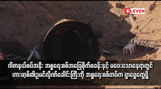 Embedded thumbnail for ဂါဇာနယ်စပ်အနီး အစ္စရေးစစ်အခြေစိုက်စခန်းနှင့် မဝေးသောနေရာတွင်ဟားမာ့စ်၏ ဥမင်လိုဏ်ခေါင်းကြီးကို အစ္စရေးစစ်တပ်က ရှာဖွေတွေ့ရှိ