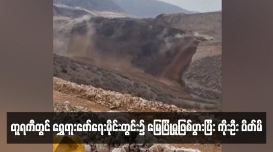 Embedded thumbnail for တူရကီတွင် ရွှေတူးဖော်ရေးမိုင်းတွင်း၌ မြေပြိုမှုဖြစ်ပွားပြီး ကိုးဦး ပိတ်မိ