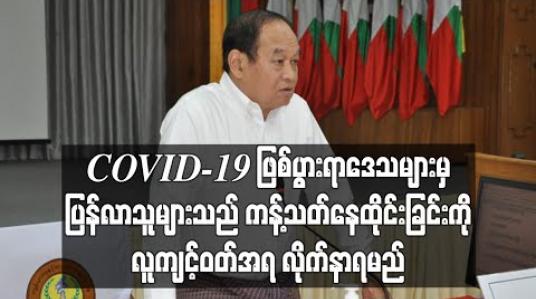 Embedded thumbnail for COVID - 19 ဖြစ်ပွားရာဒေသများမှ ပြန်လည်ရောက်ရှိသူများအနေဖြင့် (၁၄) ရက် အသွားအလာကန့်သတ်ခြင်းကို လူကျင့်ဝတ် အရ မဖြစ်မနေလိုက်နာရမည်ဟု ပြည်ထောင်စုဝန်ကြီး 