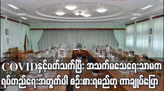 Embedded thumbnail for COVID-19 ရောဂါ ကာကွယ်ရေး ကို သာမန်စဉ်းစား၍ မရဘဲ အသက်မသေရေးသာမက ရပ်တည်ရေးအတွက်ပါ စဉ်းစားရမည်ဟု တပ်မတော်ကာကွယ်ရေးဦးစီးချုပ် ပြောကြား 