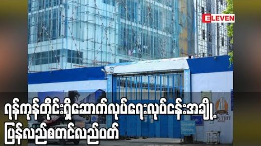 Embedded thumbnail for ရန်ကုန်တိုင်းဒေသကြီးအတွင်းရှိဆောက်လုပ်ရေးလုပ်ငန်းအချို့ ပြန်လည်စတင်လည်ပတ်လျက်ရှိ 