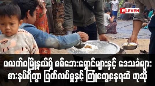Embedded thumbnail for ပလက်ဝမြို့နယ်ရှိစစ်ဘေးရှောင်များနှင့် ဒေသခံများစားနပ်ရိက္ခာ ပြတ်လပ်မှုနှင့် ကြုံတွေ့နေရဆဲဟုဆို (ရုပ်သံ)