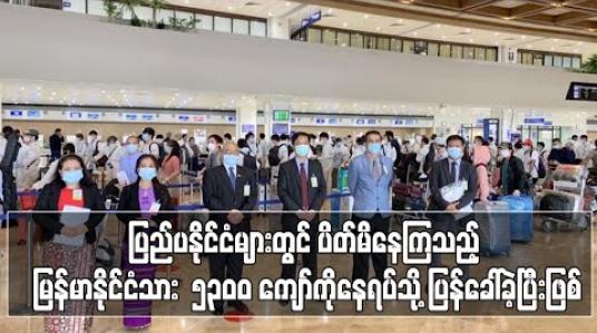 Embedded thumbnail for ပြည်ပနိုင်ငံ များတွင် ပိတ်မိနေကြသည့် မြန်မာနိုင်ငံသားဦးရေ ၅၃၀၀ ကျော်ကို နေရပ်သို့ ပြန်ခေါ်ခဲ့ပြီးဖြစ် 