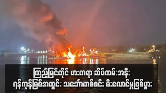 Embedded thumbnail for ကြည့်မြင်တိုင် ဗားကရာဆိပ်ကမ်းအနီး ရန်ကုန်မြစ်အတွင်း ယနေ့နံနက်အစောပိုင်းက သင်္ဘောတစ်စင်း မီးလောင်မှုဖြစ်ပွား