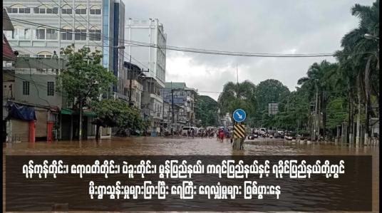 Embedded thumbnail for ရန်ကုန်တိုင်း၊ ဧရာဝတီတိုင်း၊ ပဲခူးတိုင်း၊ မွန်ပြည်နယ်၊ ကရင်ပြည်နယ်နှင့် ရခိုင်ပြည်နယ်တို့တွင် မိုးရွာသွန်းမှုများပြားပြီး ရေကြီး ရေလျှံမှုများ ဖြစ်ပွားနေ