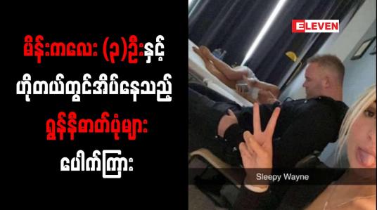 Embedded thumbnail for မိန်းကလေး (၃)ဦးနှင့် ဟိုတယ်တွင်အိပ်နေသည့် ရွန်နီဓာတ်ပုံများပေါက်ကြား