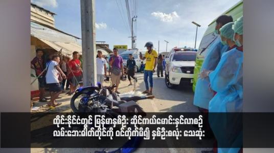 Embedded thumbnail for ထိုင်းနိုင်ငံတွင် မြန်မာနှစ်ဦး ဆိုင်ကယ်မောင်းနှင်လာစဉ် လမ်းဘေးဓါတ်တိုင်ကို ဝင်တိုက်မိ၍ နှစ်ဦးစလုံး သေဆုံး