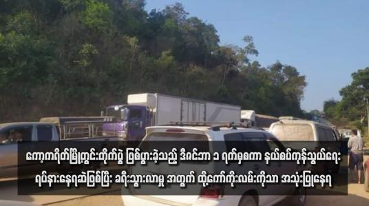 Embedded thumbnail for ကော့ကရိတ်မြို့တွင်းတိုက်ပွဲ ဖြစ်ပွားခဲ့သည့် ဒီဇင်ဘာ ၁ ရက်မှစကာ နယ်စပ်ကုန်သွယ်ရေးရပ်နားနေရဆဲဖြစ်ပြီး ခရီးသွားလာမှု အတွက် ထို့ကော်ကိုးလမ်းကိုသာ အသုံးပြုနေရ