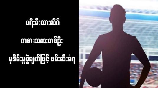 Embedded thumbnail for ပရီးမီးယားလိဂ်ကစားသမားတစ်ဦး မုဒိမ်းမှုစွဲချက်ဖြင့် ဖမ်းဆီးခံရ 