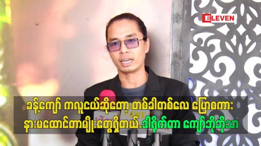 Embedded thumbnail for ခန့်ကျော် က လူငယ်ဆိုတော့ တစ်ခါတစ်လေ ပြောစကား နားမထောင်တာမျိုးတွေရှိတယ်.