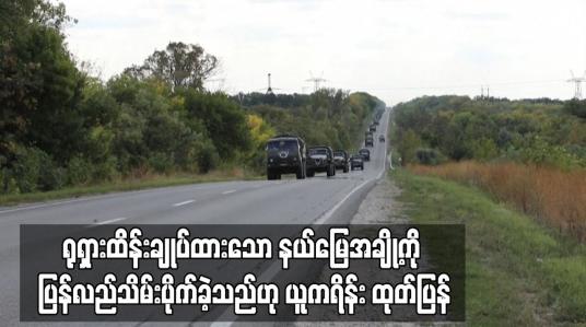 Embedded thumbnail for တန်ပြန်ထိုးစစ်ဆင်တိုက်ခိုက်မှုများအတွင်း တိုးတက်မှုများရရှိကာ ရုရှားထိန်းချုပ်ထားသော နယ်မြေအချို့ကို ပြန်လည်သိမ်းပိုက်ခဲ့သည်ဟု ယူကရိန်း ထုတ်ပြန် (ရုပ်သံ)