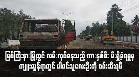 Embedded thumbnail for မြစ်ကြီးနားမြို့တွင် လမ်းလုပ်နေသည့် ကားနှစ်စီး မီးရှို့ခံရမှု ကျူးလွန်ရာတွင် ပါဝင်ပတ်သက်သူလေးဦးကို ဖမ်းဆီးရမိ 