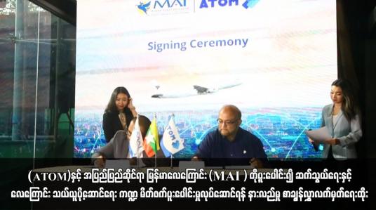 Embedded thumbnail for (ATOM)နှင့် အပြည်ပြည်ဆိုင်ရာ မြန်မာလေကြောင်း (MAI ) တို့ပူးပေါင်း၍ ဆက်သွယ်ရေးနှင့်လေကြောင်း သယ်ယူပို့ဆောင်ရေး ကဏ္ဍ မိတ်ဖက်ပူးပေါင်းမှုလုပ်ဆောင်ရန် နားလည်မှု စာချွန်လွှာလက်မှတ်ရေးထို