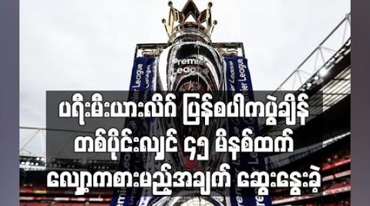 Embedded thumbnail for ပရီးမီးယားလိဂ် ပြန်စပါကပွဲချိန် တစ်ပိုင်းလျှင် ၄၅ မိနစ်ထက်လျှော့ကစားမည့်အချက် ဆွေးနွေးခဲ့ 