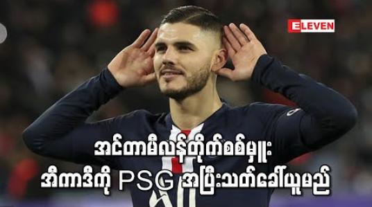 Embedded thumbnail for အင်တာမီလန်တိုက်စစ်မှူး အီကာဒီကို PSG အပြီးသတ်ခေါ်ယူမည်