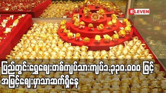 Embedded thumbnail for တစ်ကျပ်သား ကျပ် ၁,၃၄၀,၀၀၀ နီးပါးအထိ မြင့်တက်ခဲ့သော ပြည်တွင်းရွှေဈေး ကျပ် ၁,၃၃၀,၀၀၀ ဖြင့် အမြင့်ဈေးတွင်ဆက်ရှိနေ