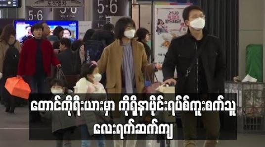 Embedded thumbnail for တောင်ကိုရီးယားမှာ ကိုရိုနာဗိုင်းရပ်စ်ကူးစက်သူ လေးရက်ဆက်ကျ (ရုပ်သံ)