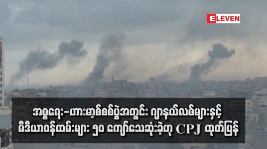 Embedded thumbnail for အစ္စရေး-ဟားမာ့စ်စစ်ပွဲအတွင်း ဂျာနယ်လစ်များနှင့် မီဒီယာဝန်ထမ်းများ ၅၀ ကျော်သေဆုံးခဲ့ဟု CPJ ထုတ်ပြန်