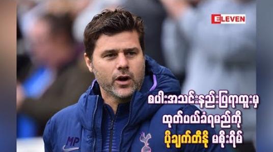 Embedded thumbnail for စပါးအသင်းနည်းပြရာထူးမှထုတ်ပယ်ခံရမည်ကို ပိုချက်တီနို မစိုးရိမ်