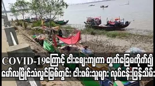 Embedded thumbnail for COVID-19 ကပ်ရောဂါကြောင့် ငါးဈေးထက်ဝက်ခန့်ကျသဖြင့် တွက်ခြေမကိုက်၍ မော်လမြိုင်သံလွင်မြစ်တွင်း လာရောက်ငါး ဖမ်းသည့် ငါးဖမ်းသမားများ ၄ လစောကာ လုပ်ငန်းများပြန်သိမ်း 