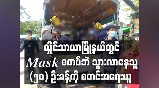 Embedded thumbnail for လှိုင်သာယာမြို့နယ်တွင် Maskမတပ်ဘဲသွားလာနေသူ(၅၀)ဦးခန့်ကိုစတင်အရေးယူ 