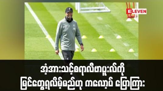 Embedded thumbnail for ဘောလုံးလောကကို လွမ်းနေပြီး အံ့အားသင့်စရာလီဗာပူးလ်ကို မြင်တွေ့ရလိမ့်မည်ဟု ကလော့ပ် ပြောကြား 