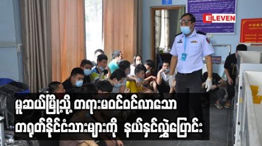 Embedded thumbnail for မူဆယ်မြို့သို့ တရားမဝင်ဝင်လာသော တရုတ်နိုင်ငံသား ၂၁ ဦးကို တရုတ်နိုင်ငံသို့ နယ်နှင်လွှဲပြောင်း